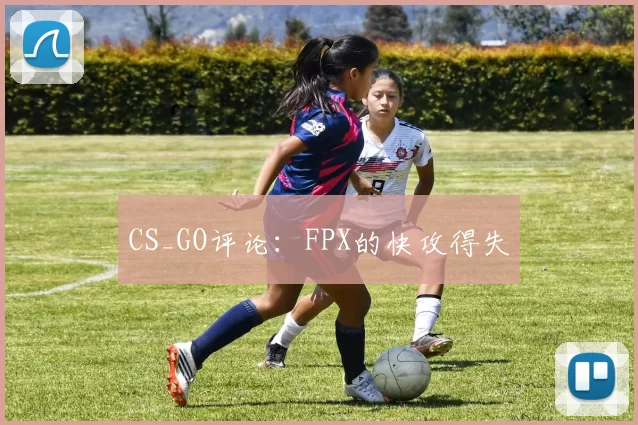 CS_GO评论：FPX的快攻得失